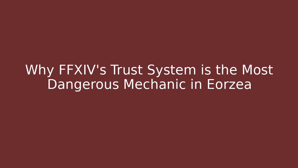 Why FFXIV's Trust System is the Most Dangerous Mechanic in Eorzea