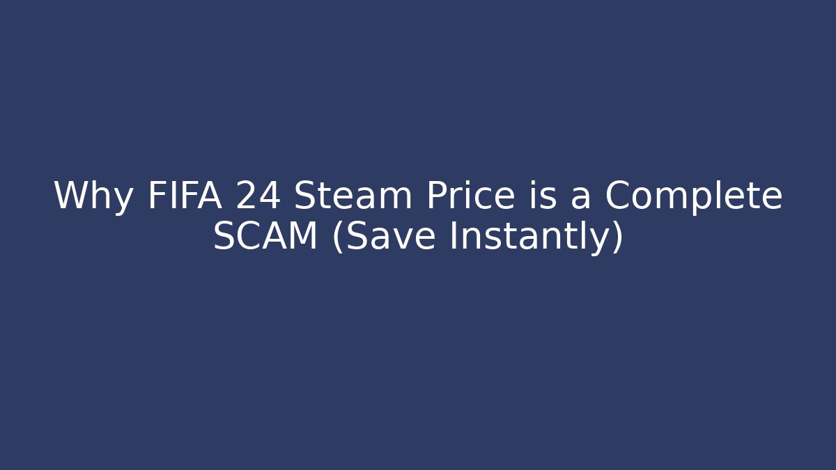 Why FIFA 24 Steam Price is a Complete SCAM (Save Instantly) - Vintage E-Juice