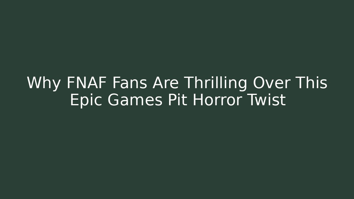 Why FNAF Fans Are Thrilling Over This Epic Games Pit Horror Twist