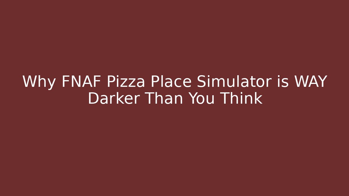 Why FNAF Pizza Place Simulator is WAY Darker Than You Think