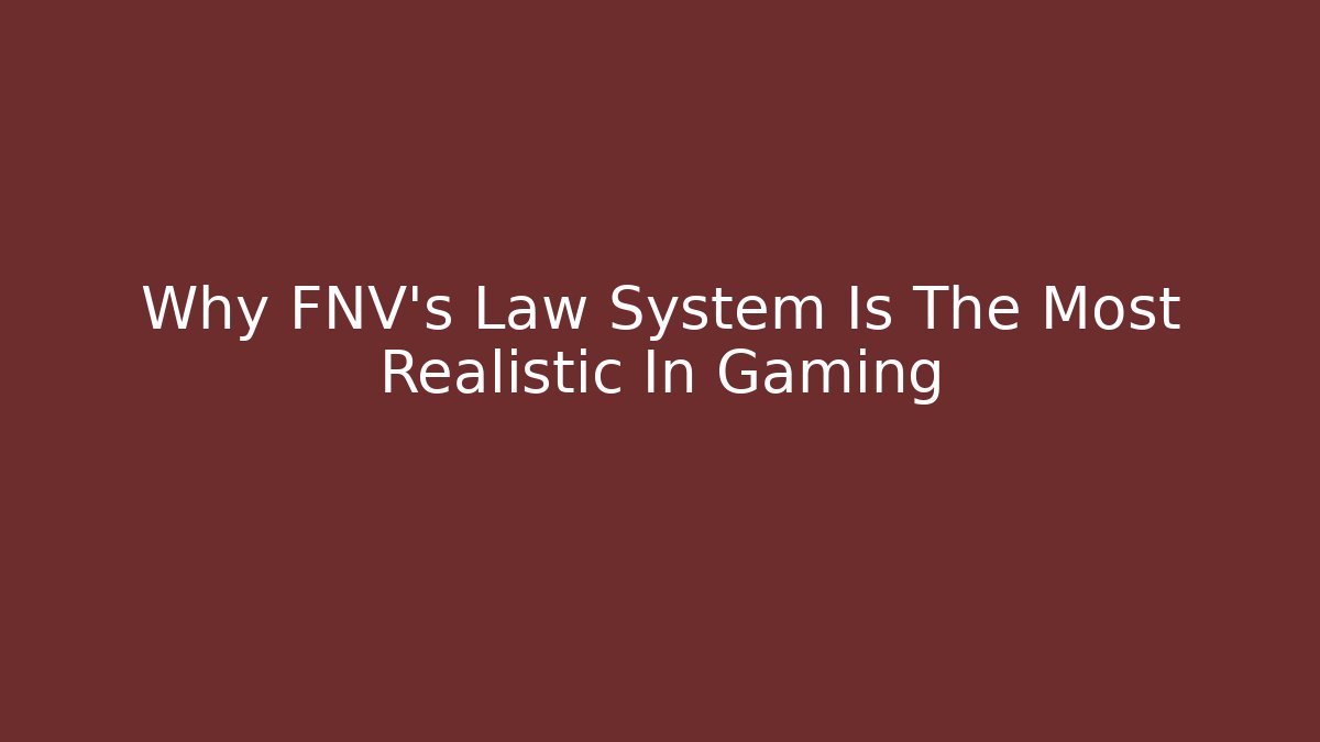 Why FNV's Law System Is The Most Realistic In Gaming