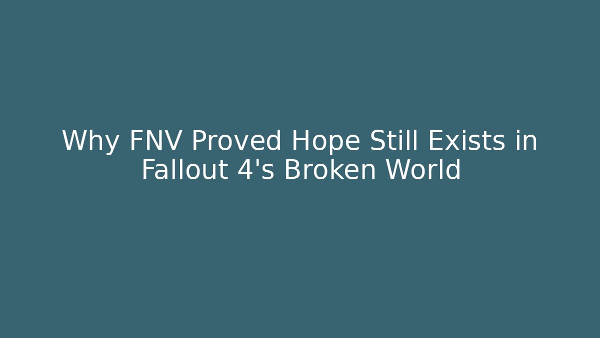 Why FNV Proved Hope Still Exists in Fallout 4's Broken World