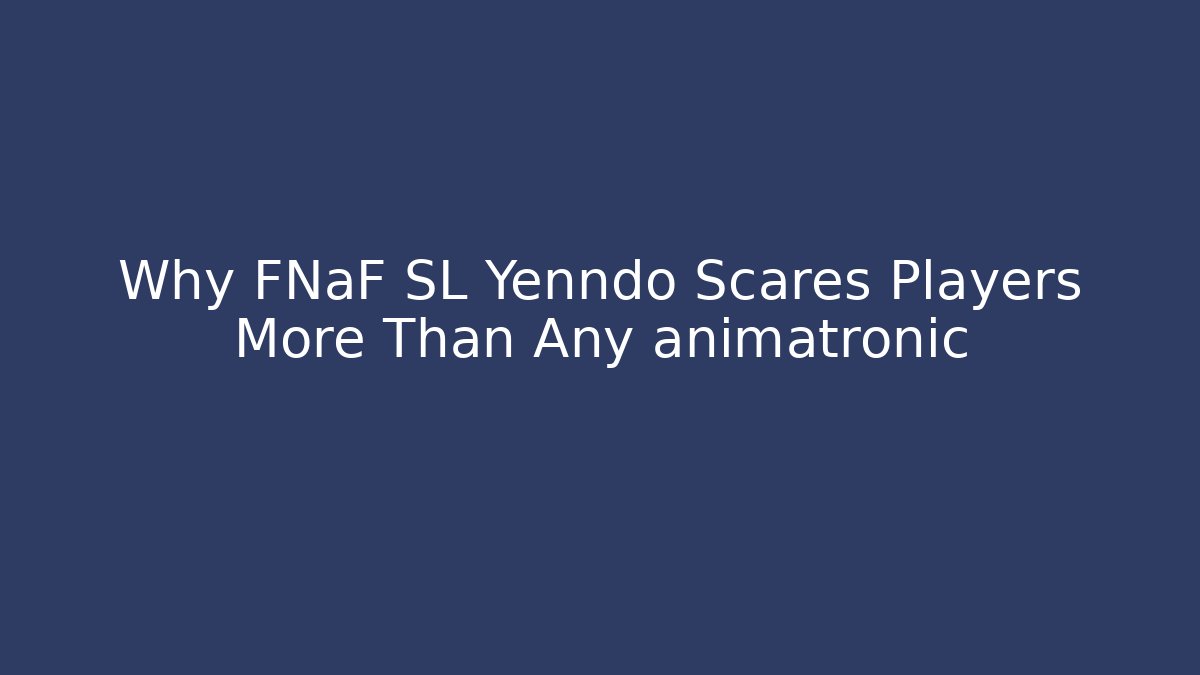 Why FNaF SL Yenndo Scares Players More Than Any animatronic