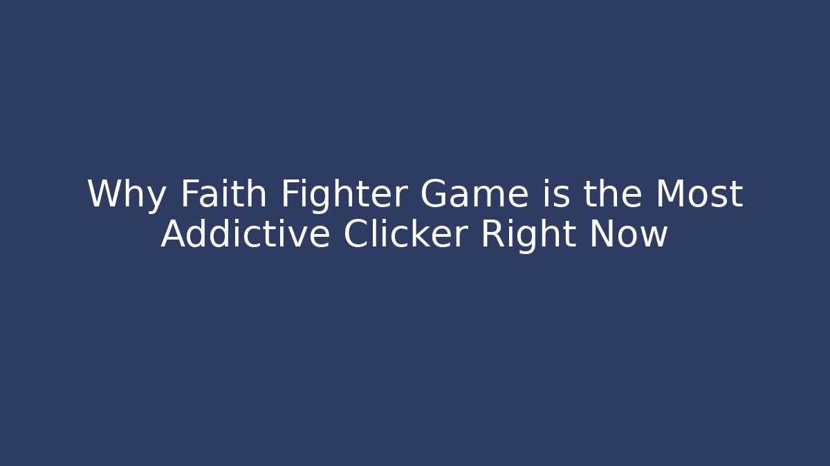 Why Faith Fighter Game is the Most Addictive Clicker Right Now