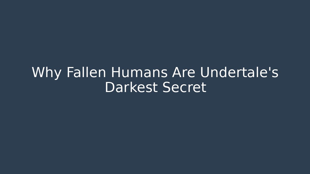 Why Fallen Humans Are Undertale's Darkest Secret