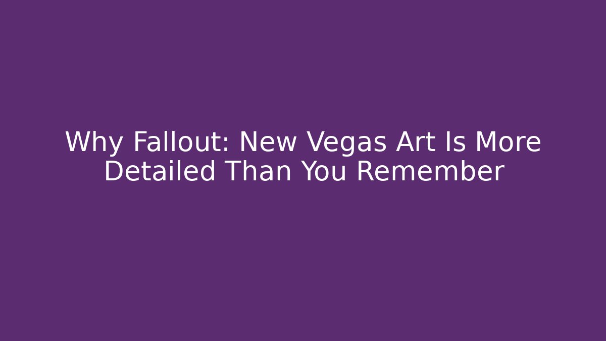 Why Fallout: New Vegas Art Is More Detailed Than You Remember