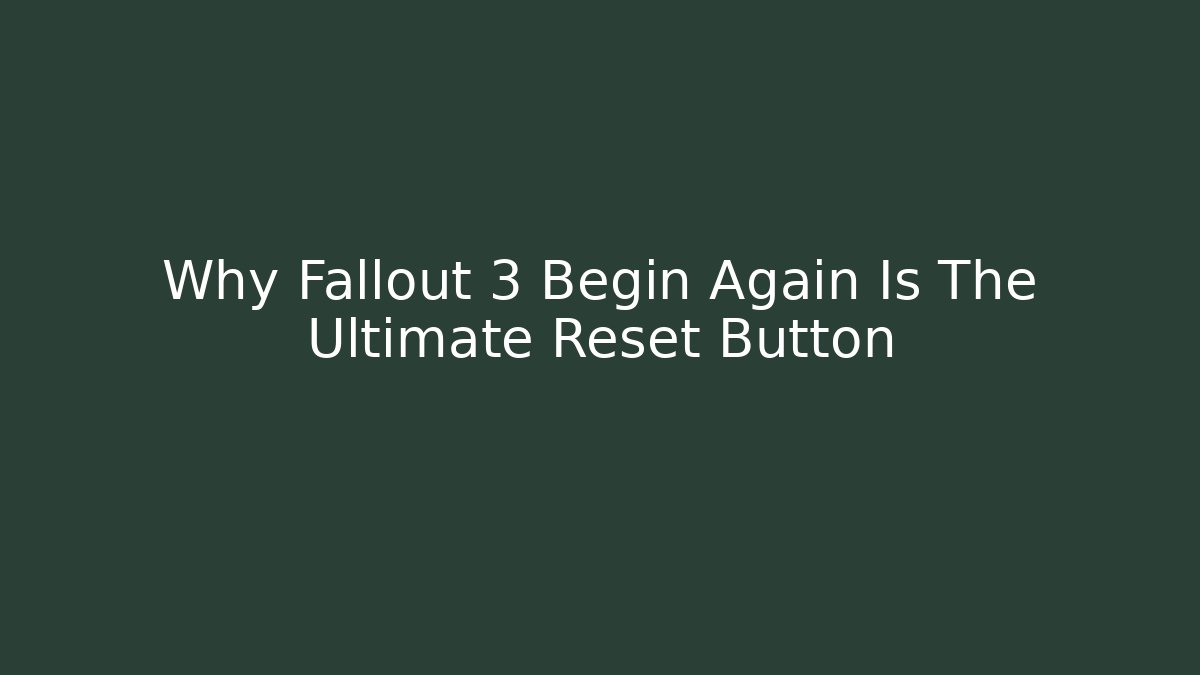Why Fallout 3 Begin Again Is The Ultimate Reset Button - Vintage E-Juice