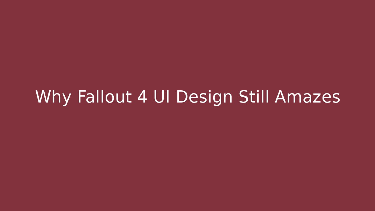 Why Fallout 4 UI Design Still Amazes