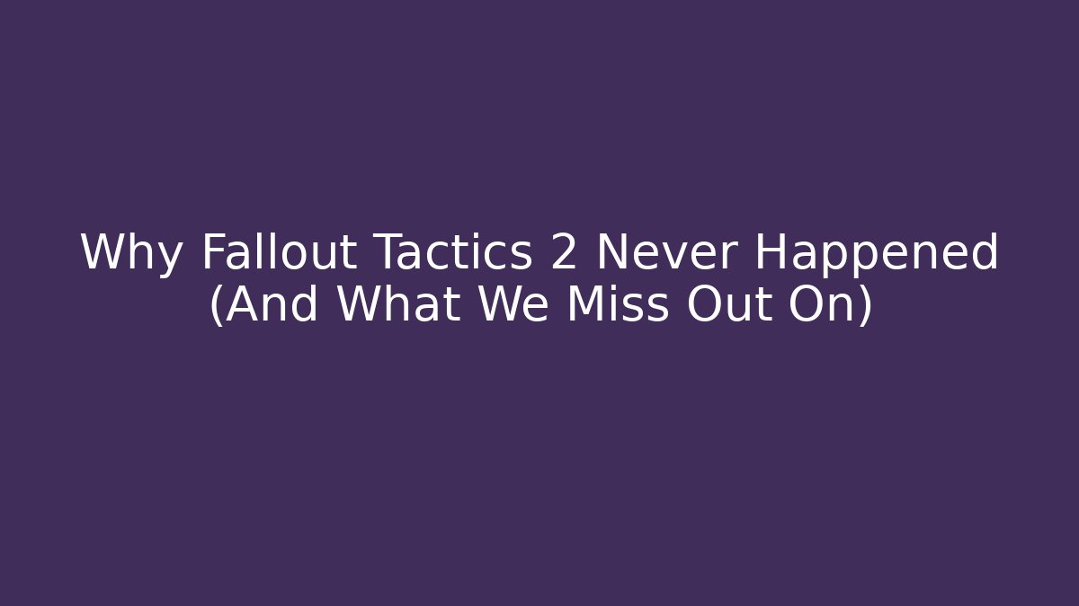 Why Fallout Tactics 2 Never Happened (And What We Miss Out On)