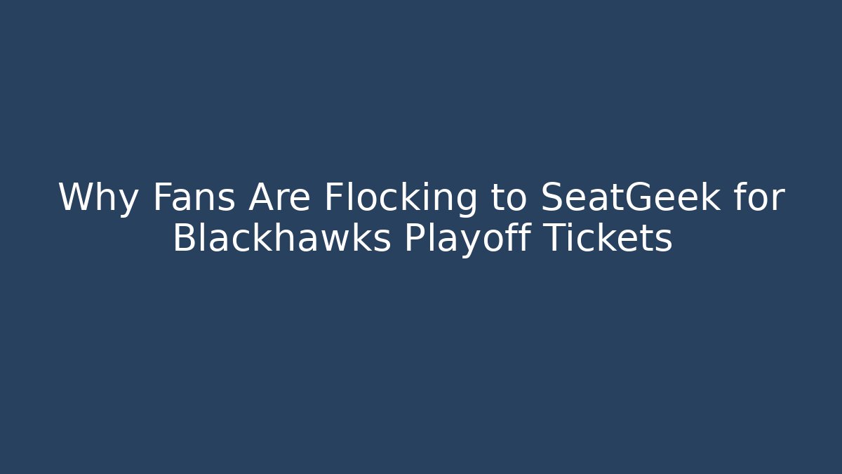 Why Fans Are Flocking to SeatGeek for Blackhawks Playoff Tickets