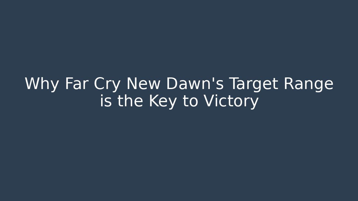 Why Far Cry New Dawn's Target Range is the Key to Victory