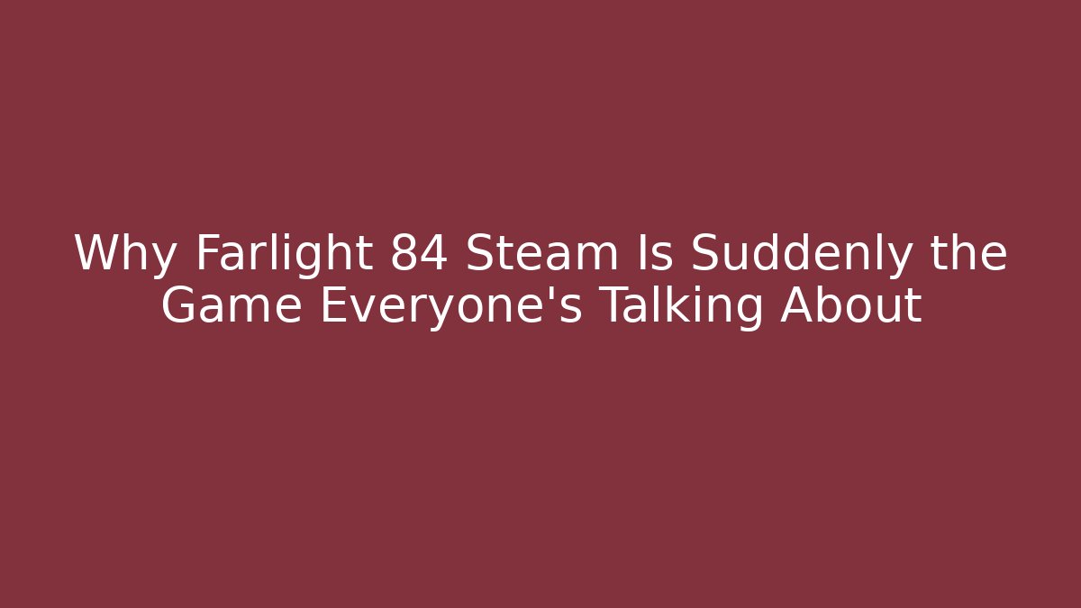 Why Farlight 84 Steam Is Suddenly the Game Everyone’s Talking About