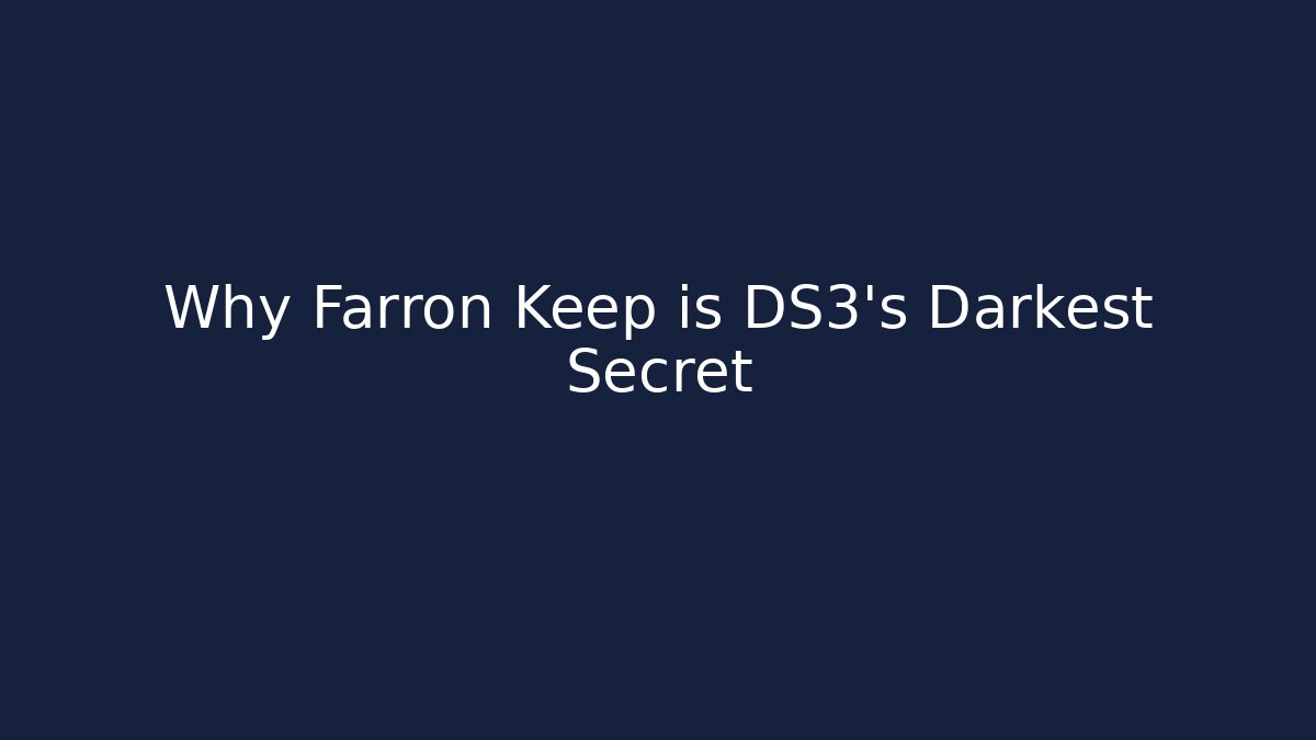 Why Farron Keep is DS3's Darkest Secret