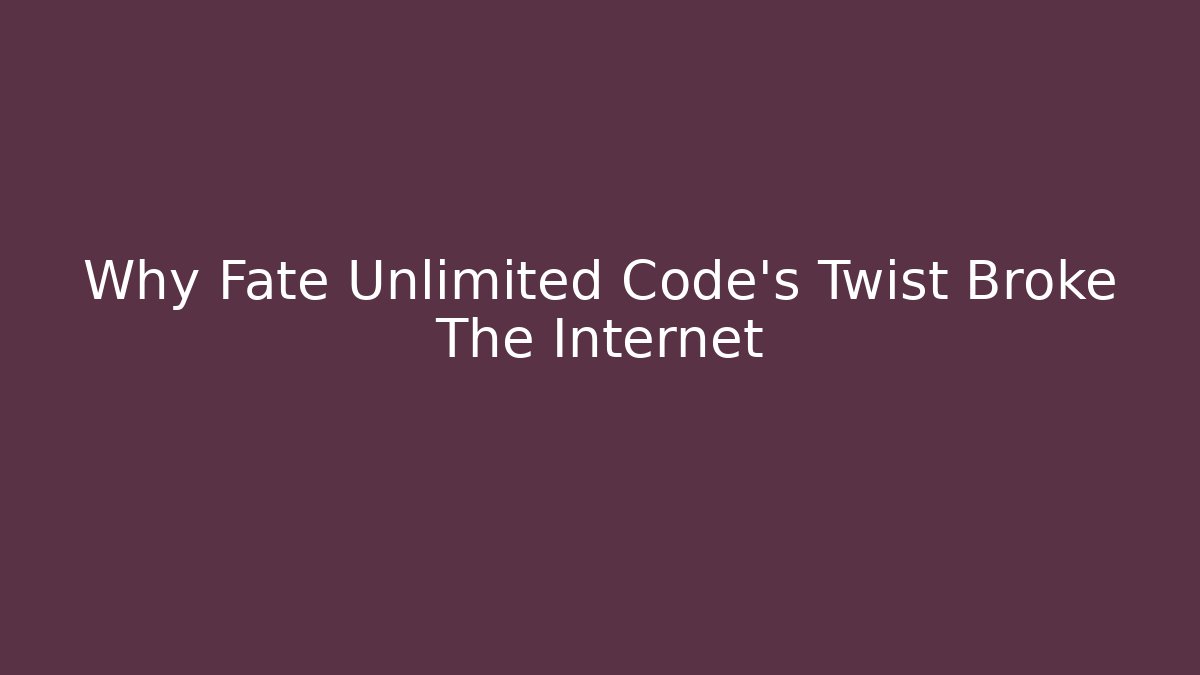 Why Fate Unlimited Code's Twist Broke The Internet