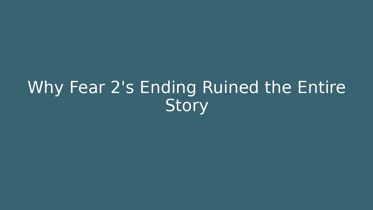 Why Fear 2’s Ending Ruined the Entire Story