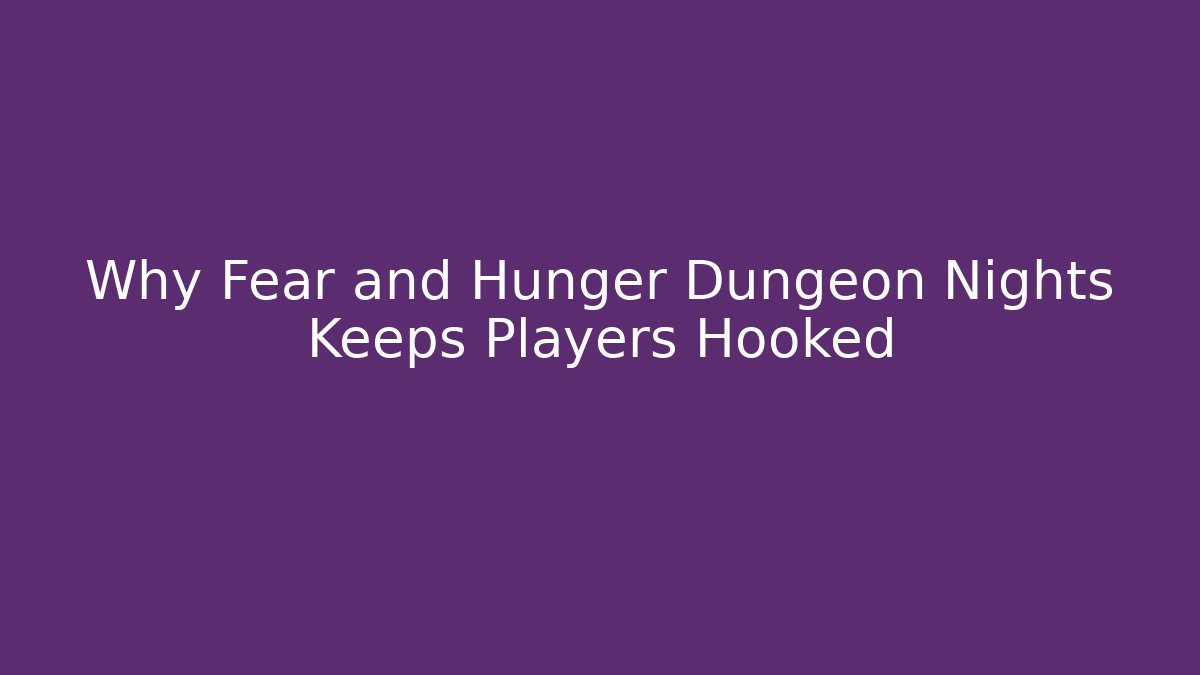 Why Fear and Hunger Dungeon Nights Keeps Players Hooked