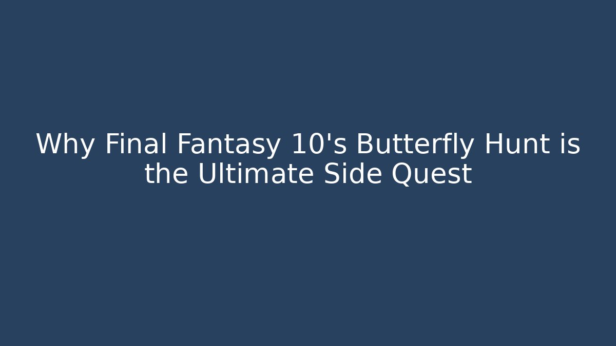 Why Final Fantasy 10's Butterfly Hunt is the Ultimate Side Quest