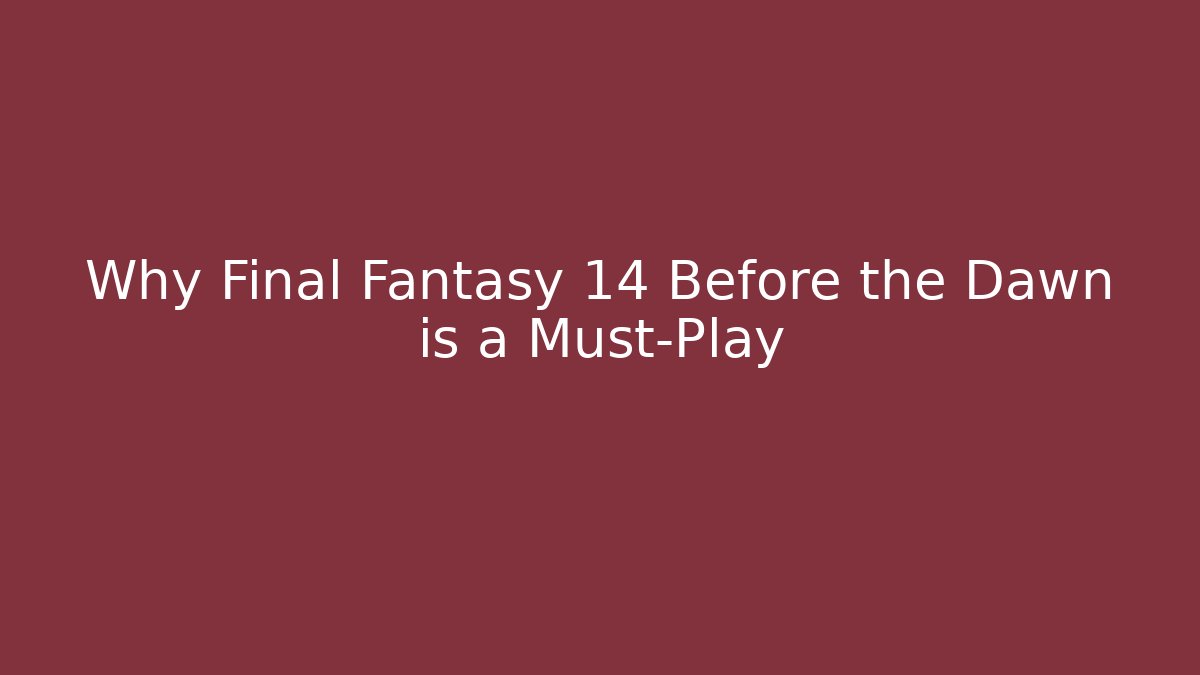 Why Final Fantasy 14 Before the Dawn is a Must-Play