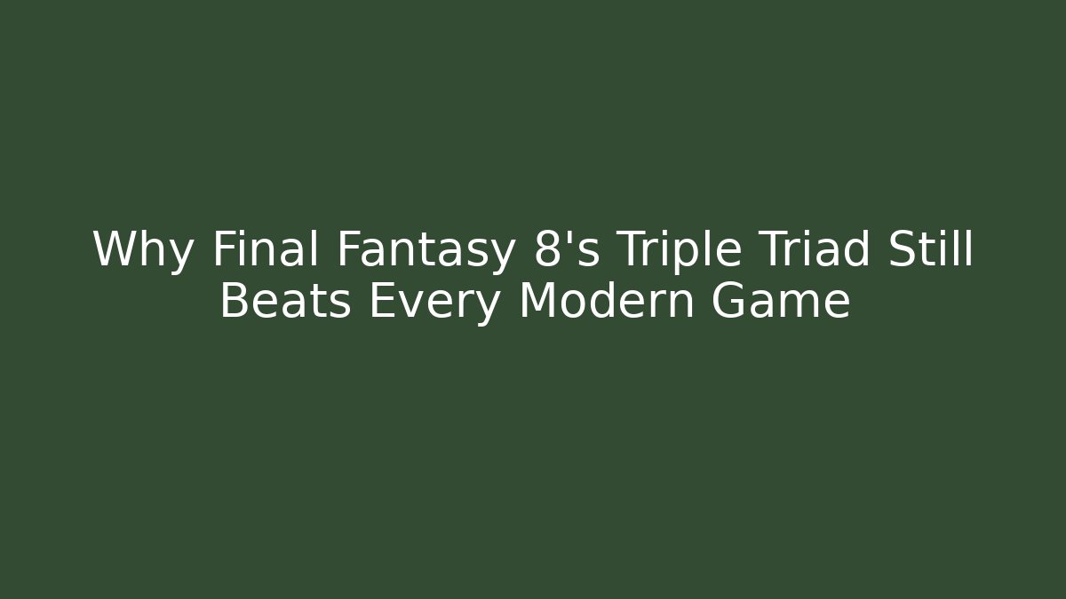 Why Final Fantasy 8's Triple Triad Still Beats Every Modern Game