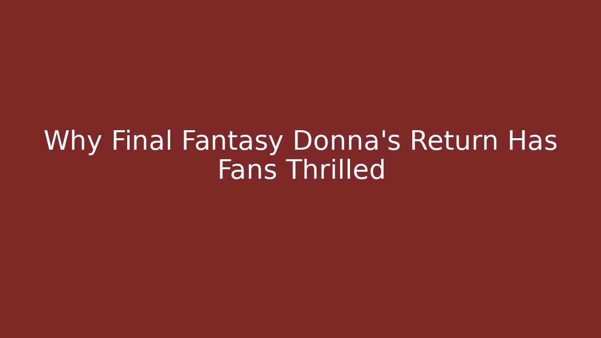 Why Final Fantasy Donna's Return Has Fans Thrilled