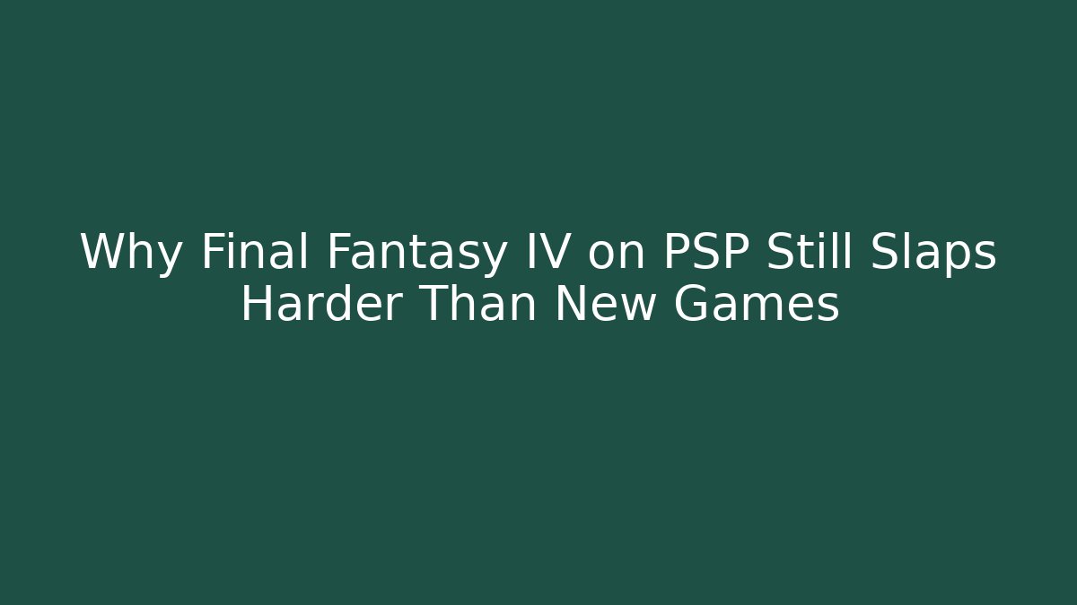 Why Final Fantasy IV on PSP Still Slaps Harder Than New Games