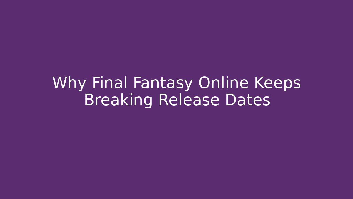Why Final Fantasy Online Keeps Breaking Release Dates