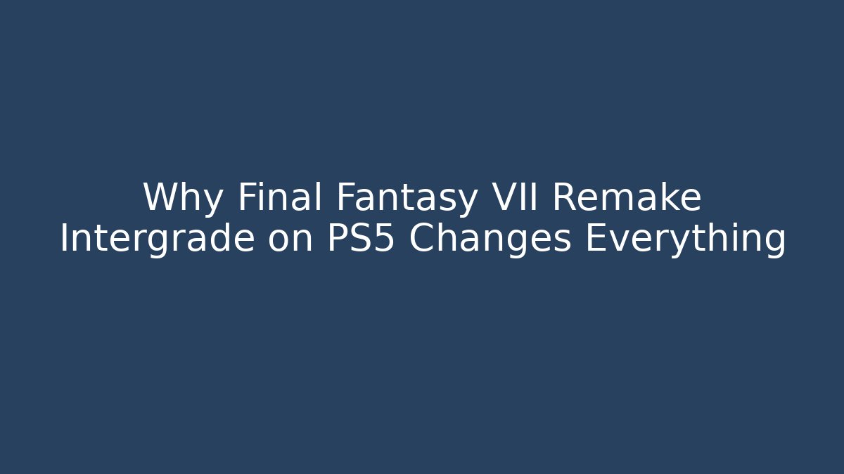 Why Final Fantasy VII Remake Intergrade on PS5 Changes Everything
