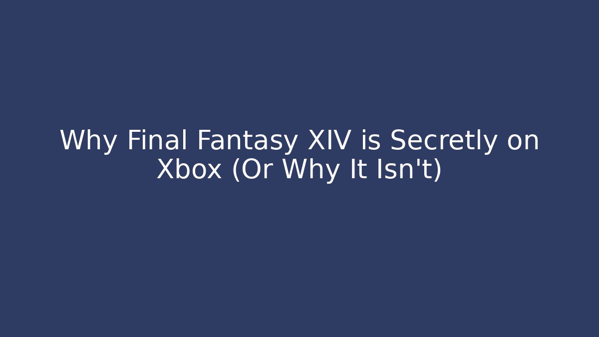 Why Final Fantasy XIV is Secretly on Xbox (Or Why It Isn't)