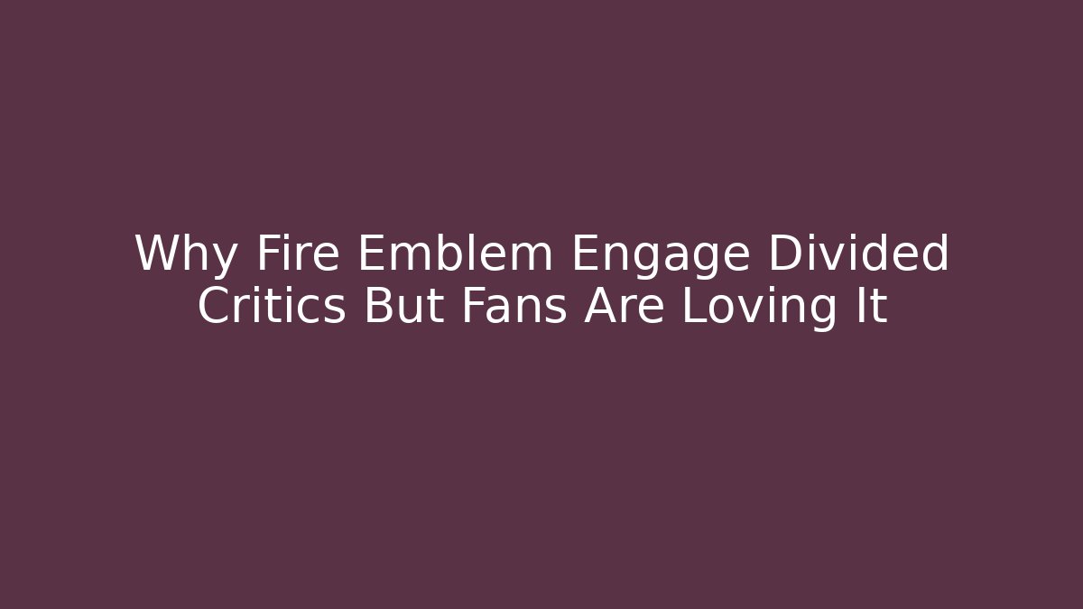 Why Fire Emblem Engage Divided Critics But Fans Are Loving It
