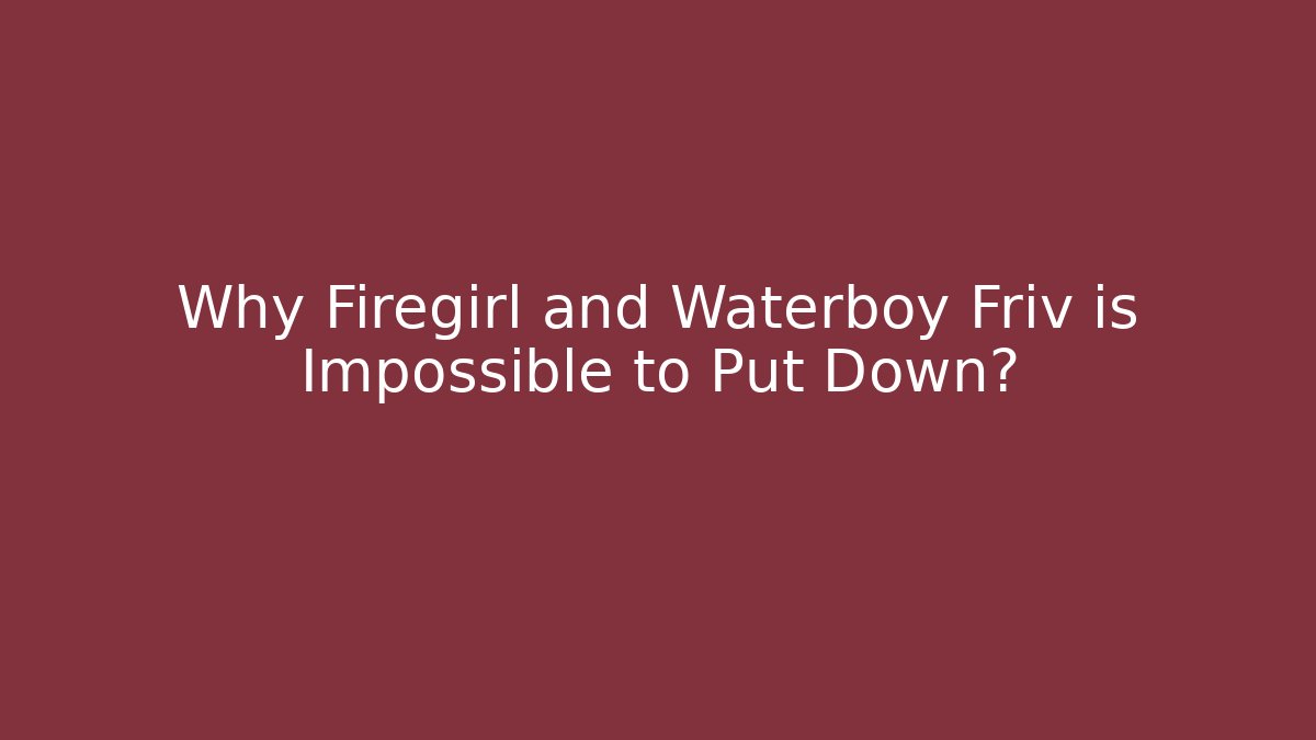Why Firegirl and Waterboy Friv is Impossible to Put Down? - Vintage E-Juice
