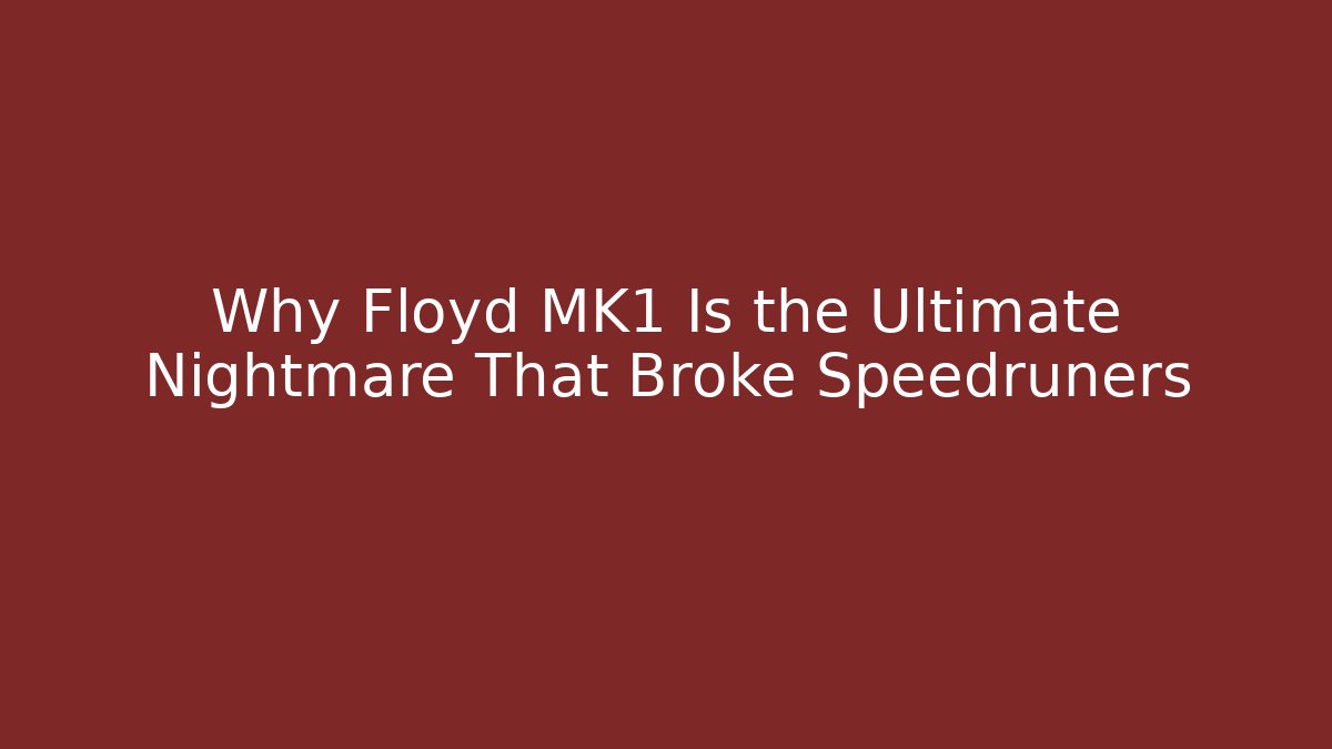 Why Floyd MK1 Is the Ultimate Nightmare That Broke Speedruners - Vintage E-Juice