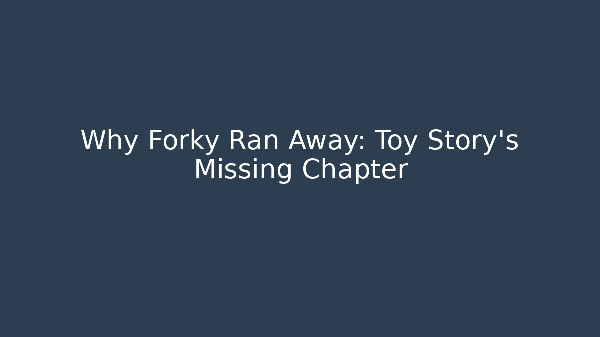 Why Forky Ran Away: Toy Story's Missing Chapter