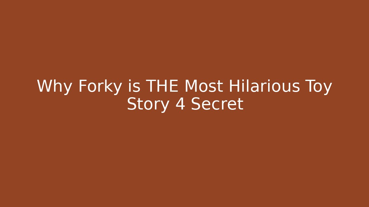 Why Forky is THE Most Hilarious Toy Story 4 Secret