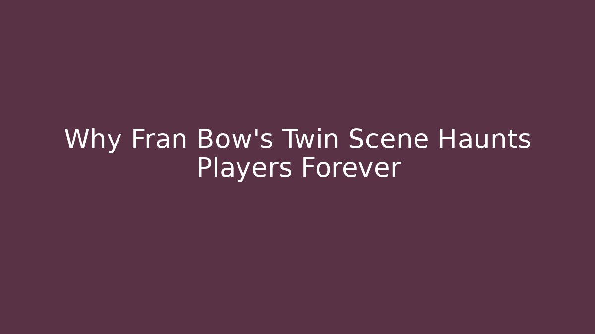 Why Fran Bow's Twin Scene Haunts Players Forever