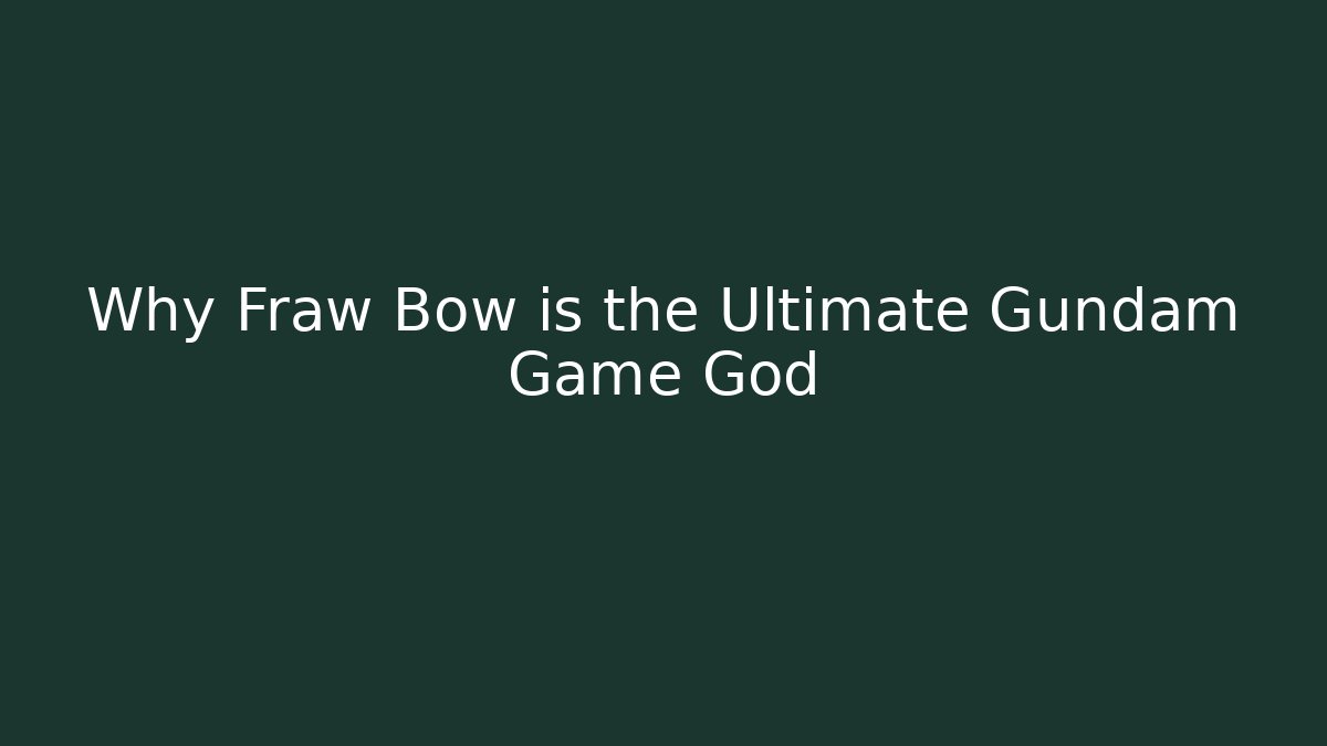 Why Fraw Bow is the Ultimate Gundam Game God