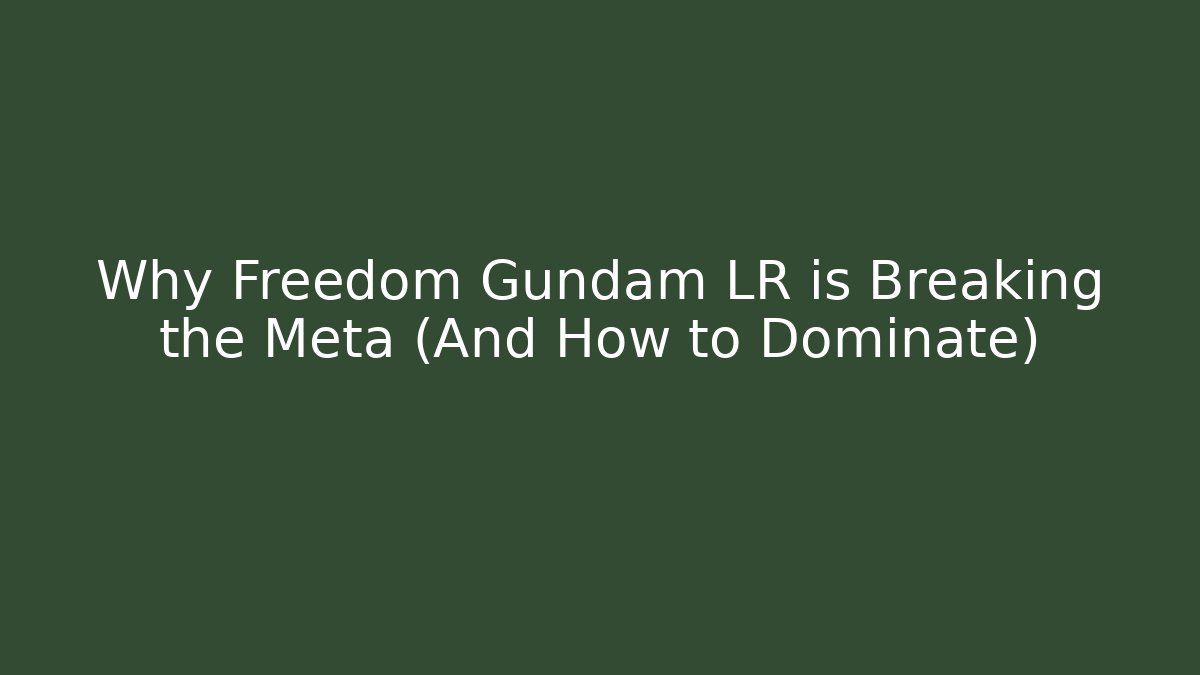 Why Freedom Gundam LR is Breaking the Meta (And How to Dominate)