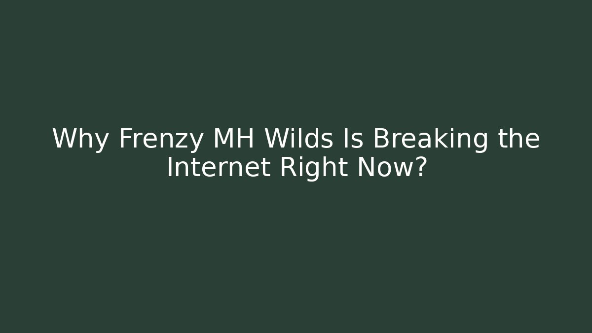 Why Frenzy MH Wilds Is Breaking the Internet Right Now? - Vintage E-Juice