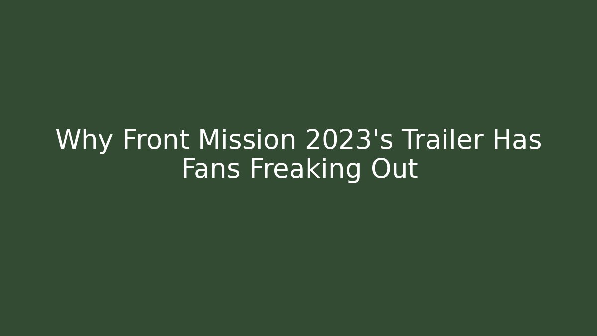 Why Front Mission 2023's Trailer Has Fans Freaking Out