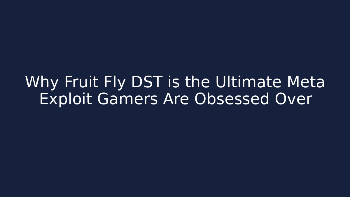 Why Fruit Fly DST is the Ultimate Meta Exploit Gamers Are Obsessed Over