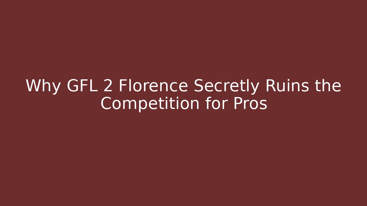 Why GFL 2 Florence Secretly Ruins the Competition for Pros