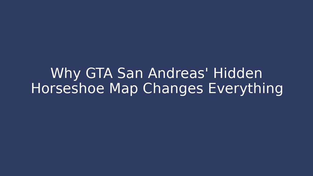 Why GTA San Andreas’ Hidden Horseshoe Map Changes Everything