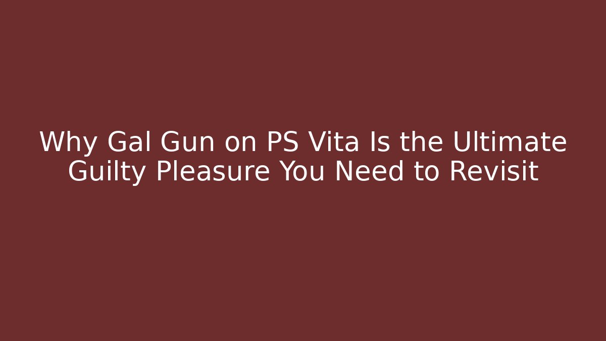 Why Gal Gun on PS Vita Is the Ultimate Guilty Pleasure You Need to Revisit