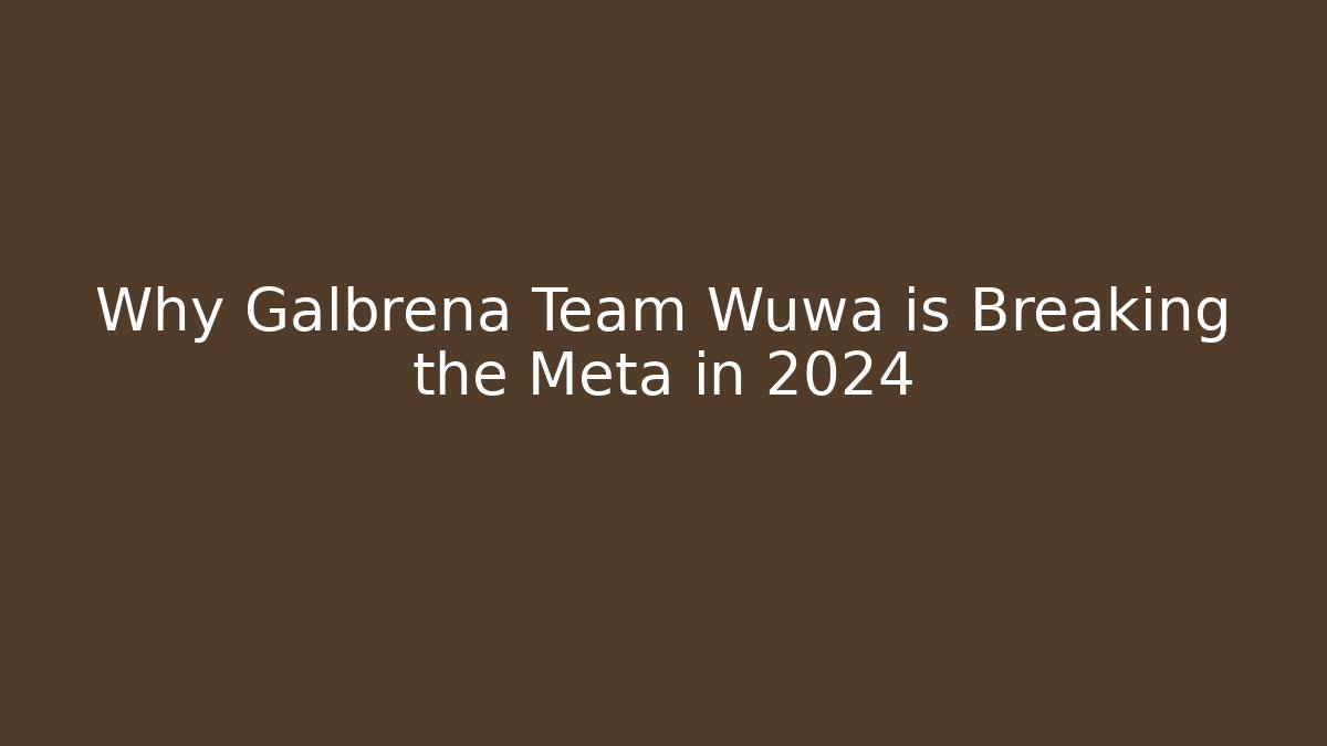 Why Galbrena Team Wuwa is Breaking the Meta in 2024