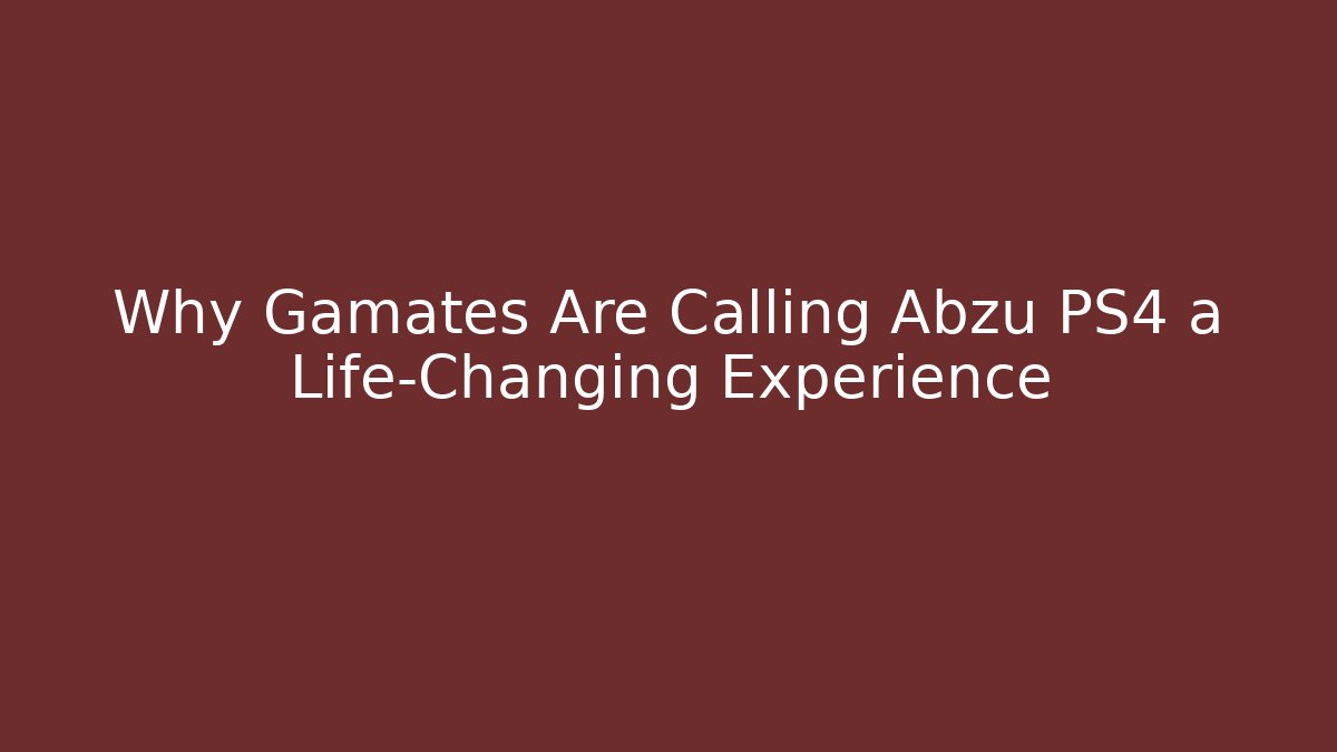 Why Gamates Are Calling Abzu PS4 a Life-Changing Experience