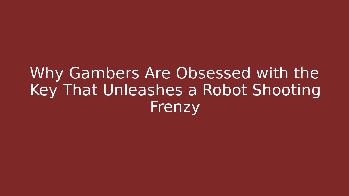 Why Gambers Are Obsessed with the Key That Unleashes a Robot Shooting Frenzy