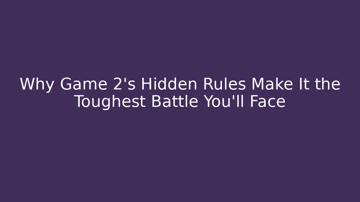 Why Game 2's Hidden Rules Make It the Toughest Battle You'll Face