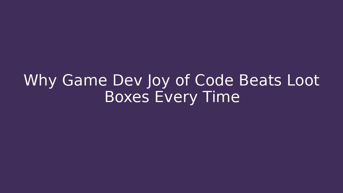 Why Game Dev Joy of Code Beats Loot Boxes Every Time - Vintage E-Juice