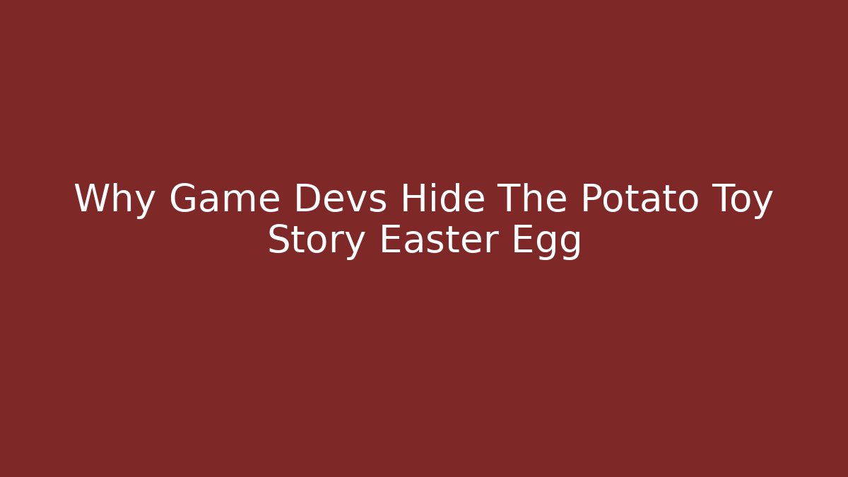 Why Game Devs Hide The Potato Toy Story Easter Egg