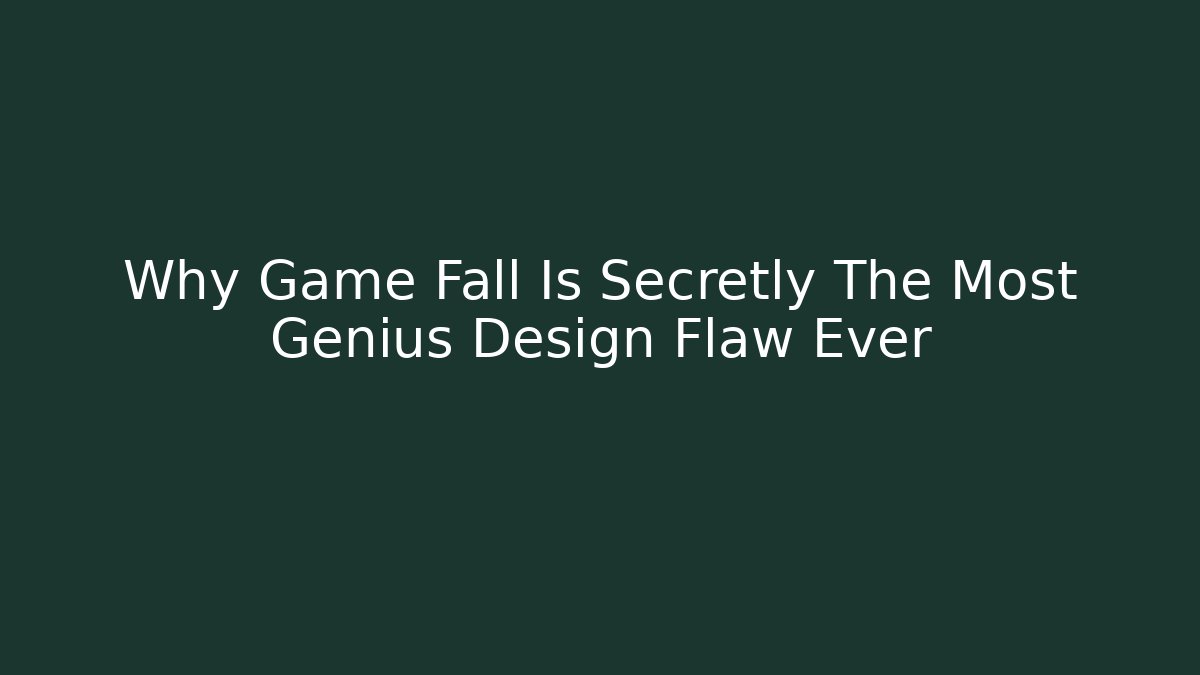 Why Game Fall Is Secretly The Most Genius Design Flaw Ever