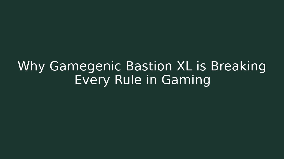 Why Gamegenic Bastion XL is Breaking Every Rule in Gaming - Vintage E-Juice